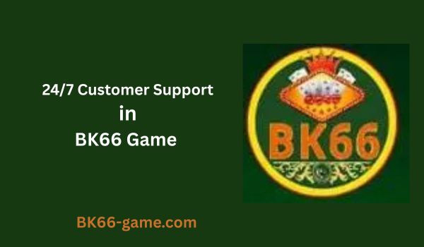 24/7 Customer Support in BK66 Game – A Complete Guide 2 BK66 game Customer Support